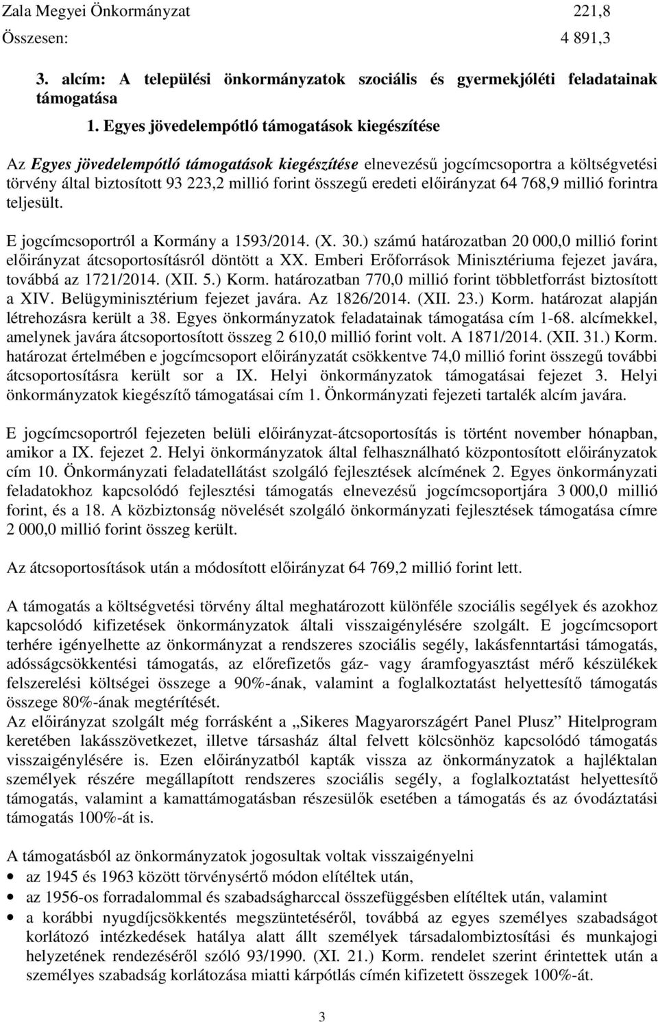eredeti előirányzat 64 768,9 millió forintra teljesült. E jogcímcsoportról a Kormány a 1593/2014. (X. 30.) számú határozatban 20 000,0 millió forint előirányzat átcsoportosításról döntött a XX.