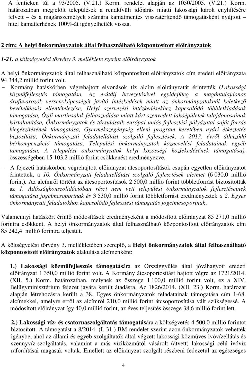 határozatban megjelölt települések a rendkívüli időjárás miatti lakossági károk enyhítésére felvett és a magánszemélyek számára kamatmentes visszatérítendő támogatásként nyújtott hitel kamatterhének