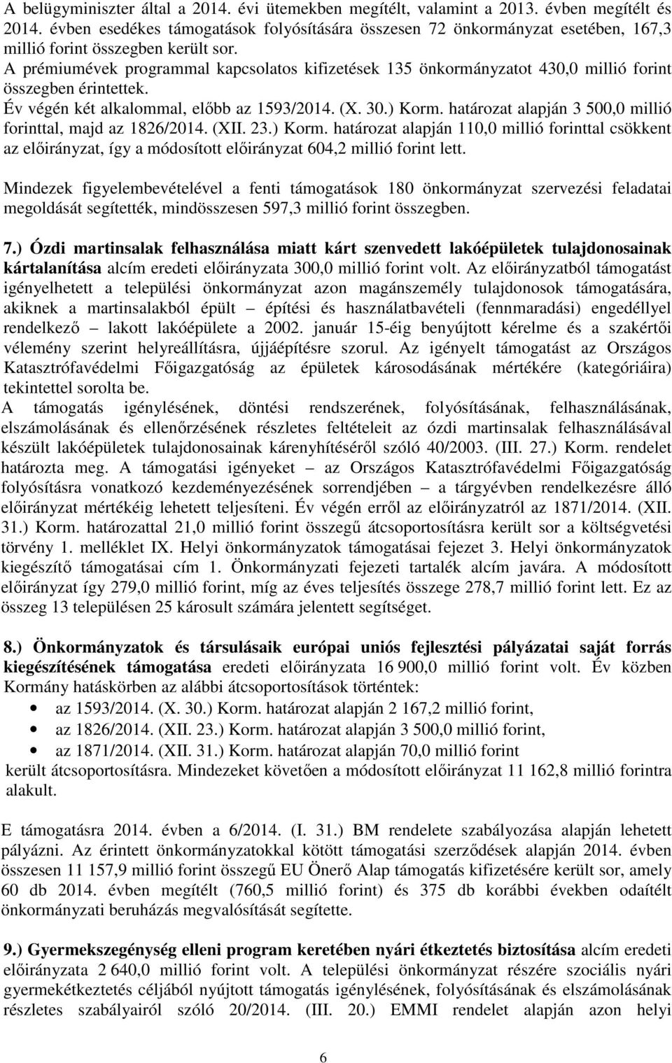 A prémiumévek programmal kapcsolatos kifizetések 135 önkormányzatot 430,0 millió forint összegben érintettek. Év végén két alkalommal, előbb az 1593/2014. (X. 30.) Korm.
