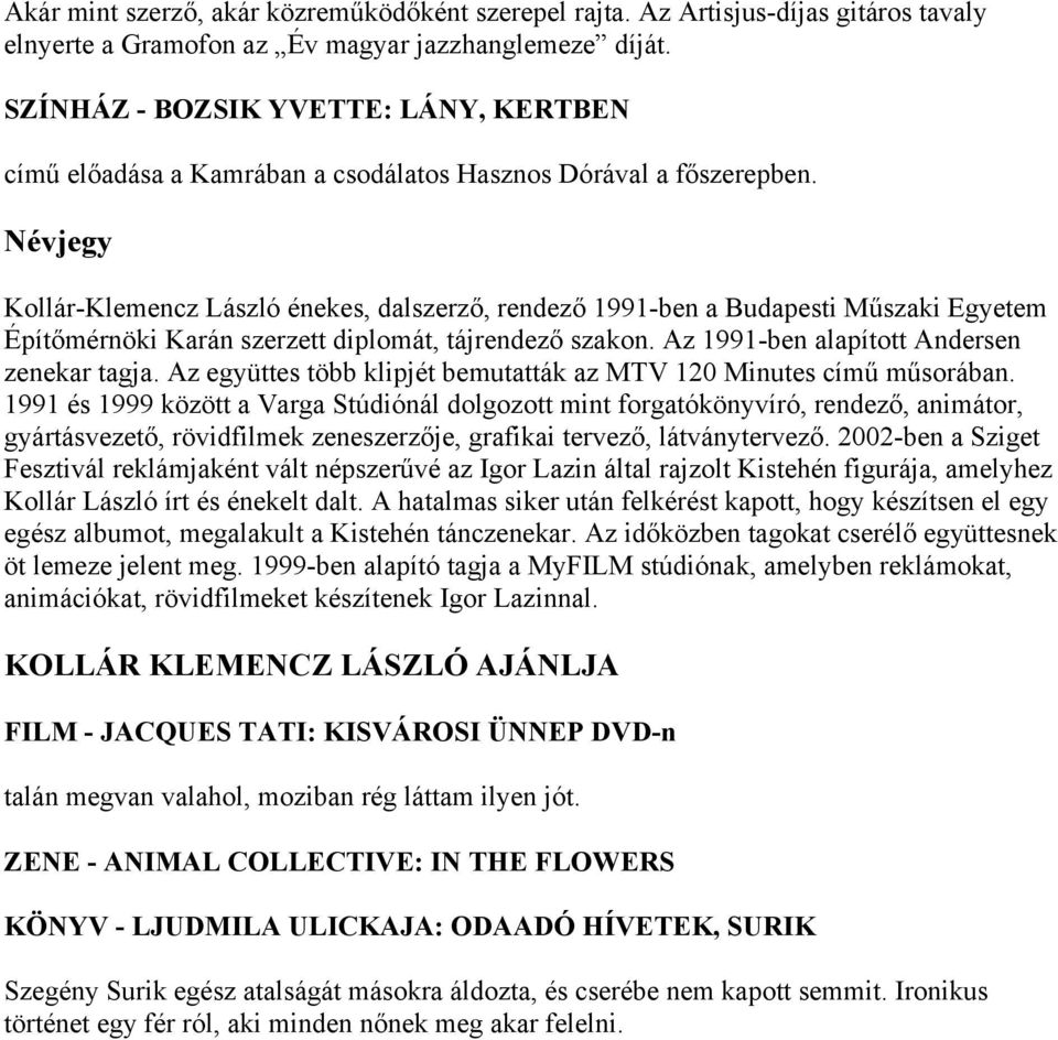 Névjegy Kollár-Klemencz László énekes, dalszerző, rendező 1991-ben a Budapesti Műszaki Egyetem Építőmérnöki Karán szerzett diplomát, tájrendező szakon. Az 1991-ben alapított Andersen zenekar tagja.