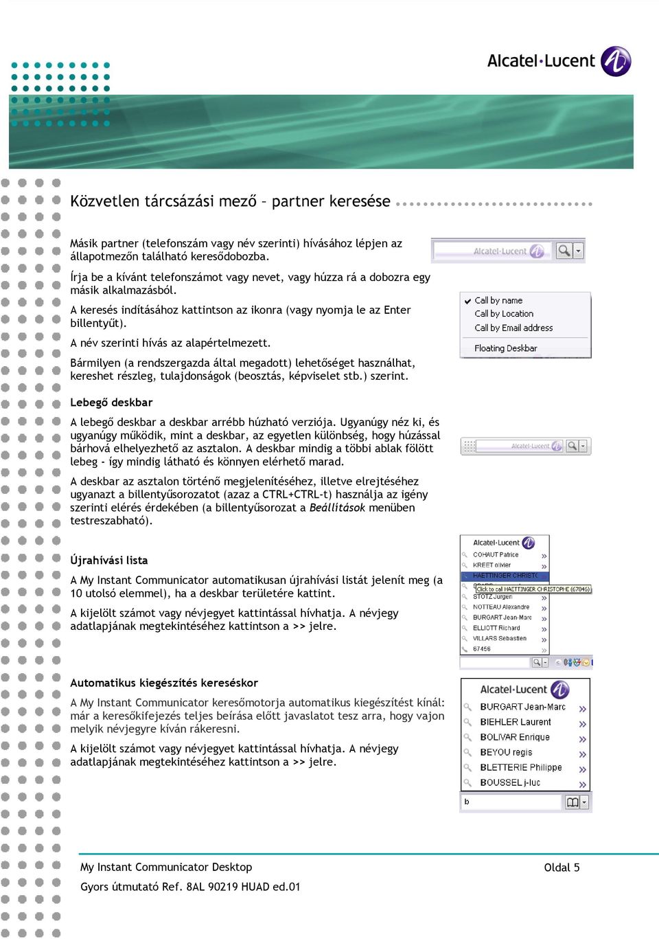 A név szerinti hívás az alapértelmezett. Bármilyen (a rendszergazda által megadott) lehetıséget használhat, kereshet részleg, tulajdonságok (beosztás, képviselet stb.) szerint.