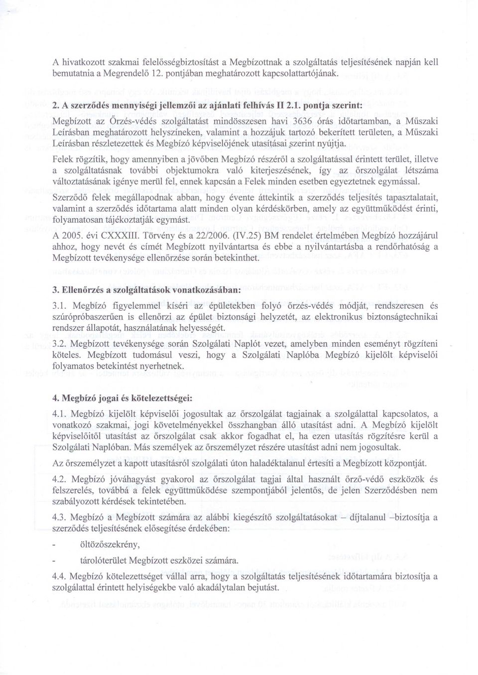 pontja szerint: Megbízott az Őrzés-védés szolgáltatást mindösszesen havi 3636 órás időtartamban, a Műszaki Leírásban meghatározott helyszíneken, valamint a hozzájuk tartozó bekerített területen, a