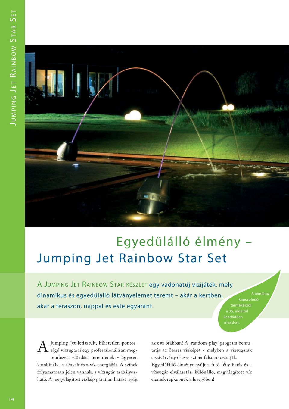 A témához kapcsolódó A Jumping Jet letisztult, hihetetlen pontosságú vízsugarai egy professzionálisan megrendezett előadást teremtenek - ügyesen kombinálva a fények és a víz energiáját.