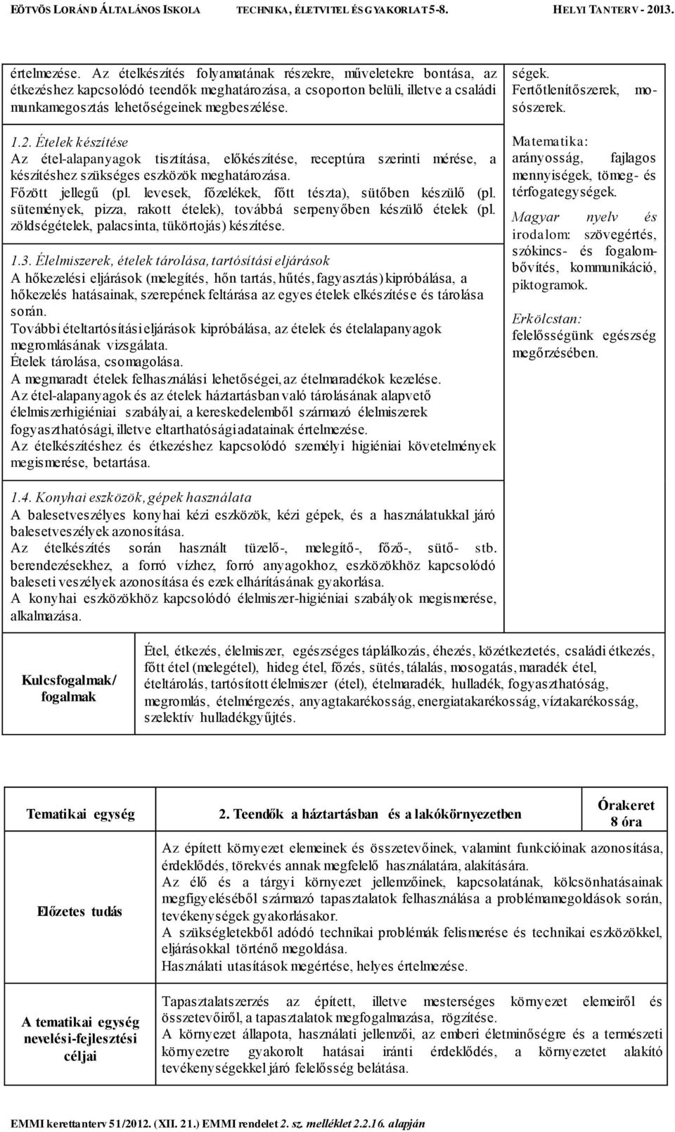 Fertőtlenítőszerek, sószerek. 1.2. Ételek készítése Az étel-alapanyagok tisztítása, előkészítése, receptúra szerinti mérése, a készítéshez szükséges eszközök meghatározása. Főzött jellegű (pl.