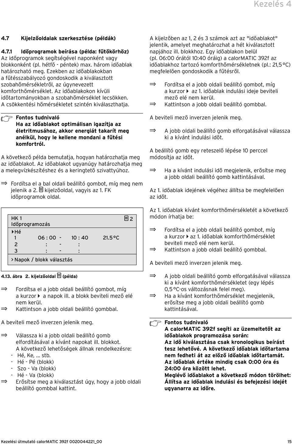 Az időablakokon kívüli időtartományokban a szobaőmérséklet lecsökken. A csökkentési őmérsékletet szintén kiválasztatja.