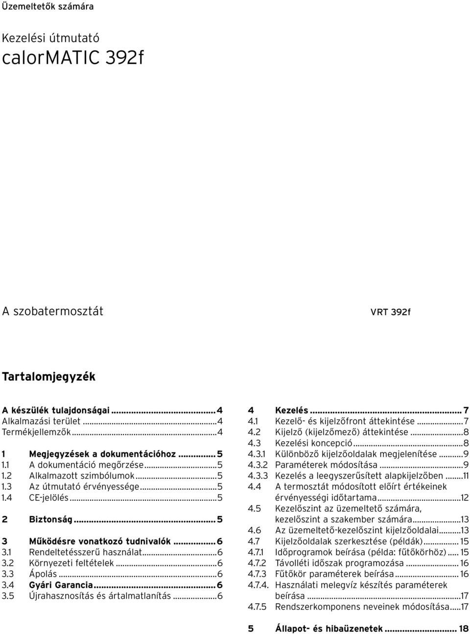 1 Rendeltetésszerű asználat...6 3.2 Környezeti feltételek...6 3.3 Ápolás...6 3.4 Gyári Garancia...6 3.5 Újraasznosítás és ártalmatlanítás...6 4 Kezelés... 7 4.1 Kezelő- és kijelzőfront áttekintése.