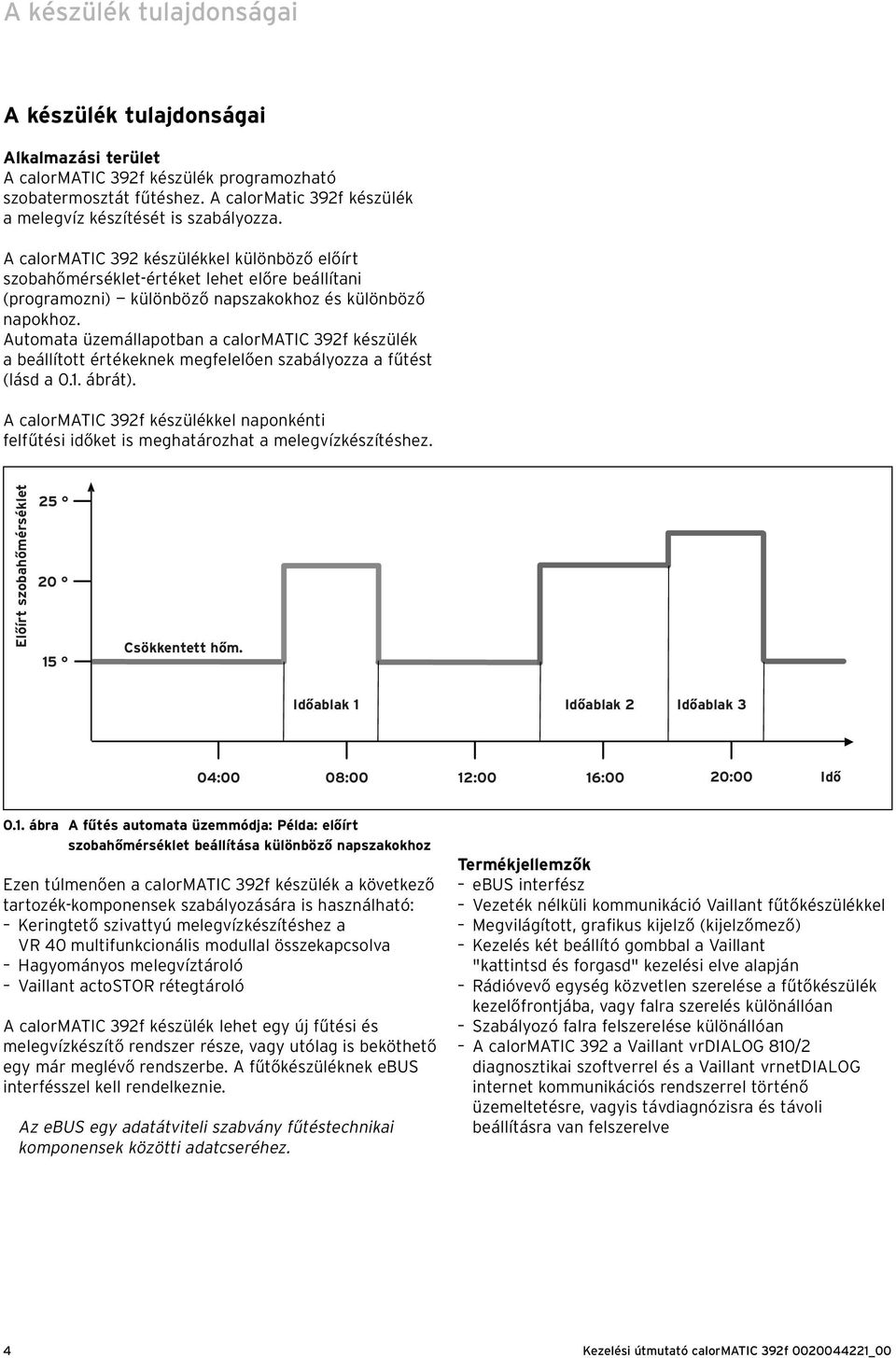 Automata üzemállapotban a calormatic 392f készülék a beállított értékeknek megfelelően szabályozza a fűtést (lásd a 0.1. ábrát).