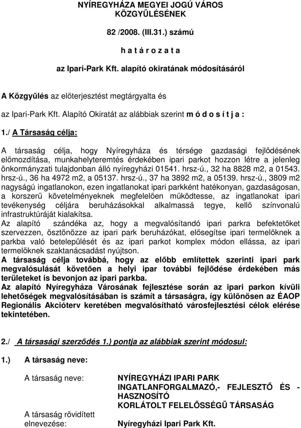 / A Társaság célja: A társaság célja, hogy Nyíregyháza és térsége gazdasági fejlődésének előmozdítása, munkahelyteremtés érdekében ipari parkot hozzon létre a jelenleg önkormányzati tulajdonban álló