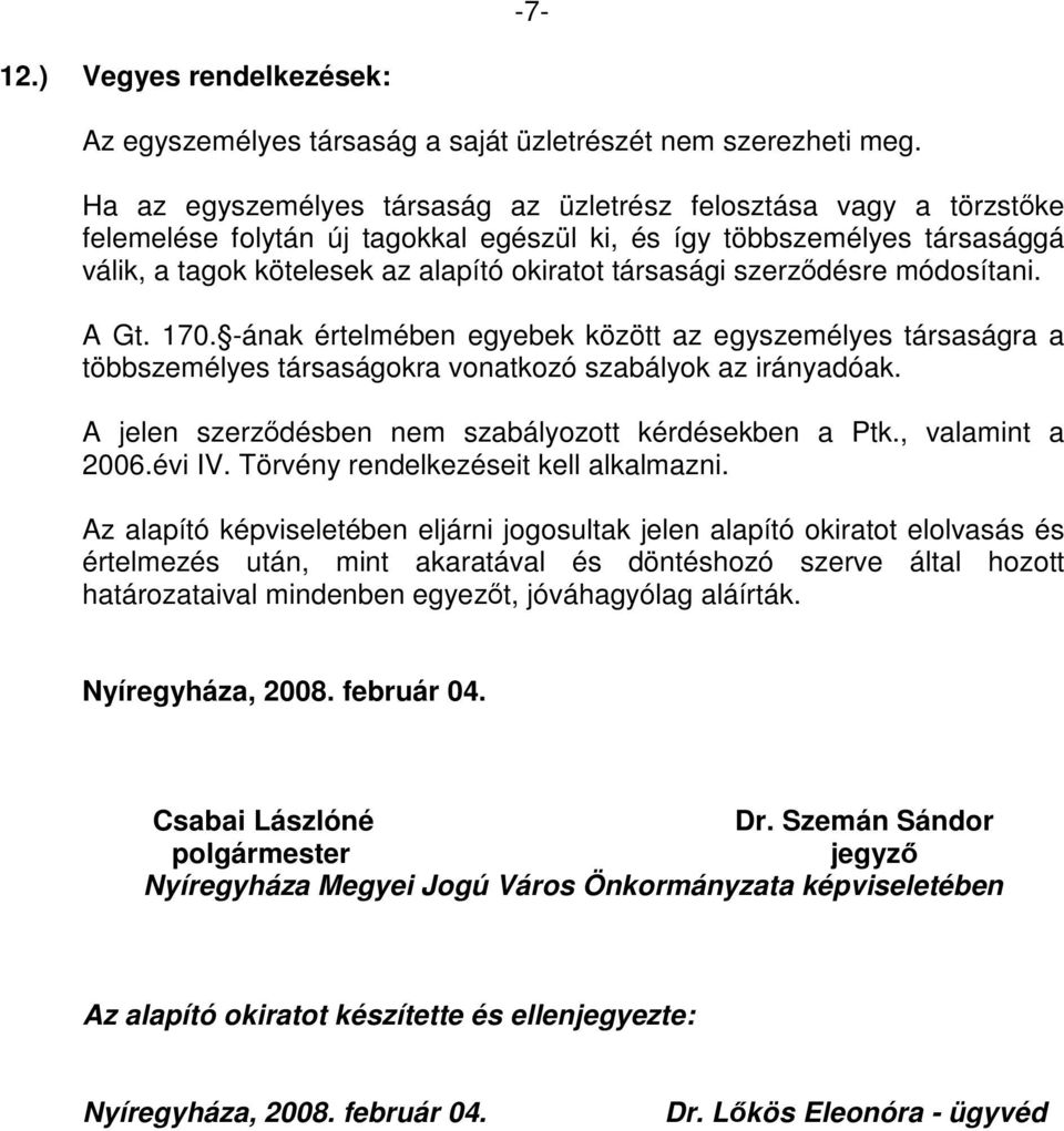 szerződésre módosítani. A Gt. 170. -ának értelmében egyebek között az egyszemélyes társaságra a többszemélyes társaságokra vonatkozó szabályok az irányadóak.