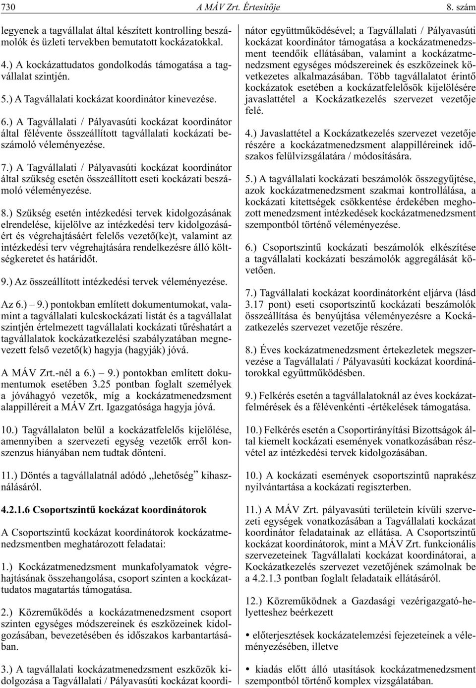 ) A Tagvállalati / Pályavasúti kockázat koordinátor által félévente összeállított tagvállalati kockázati beszámoló véleményezése. 7.