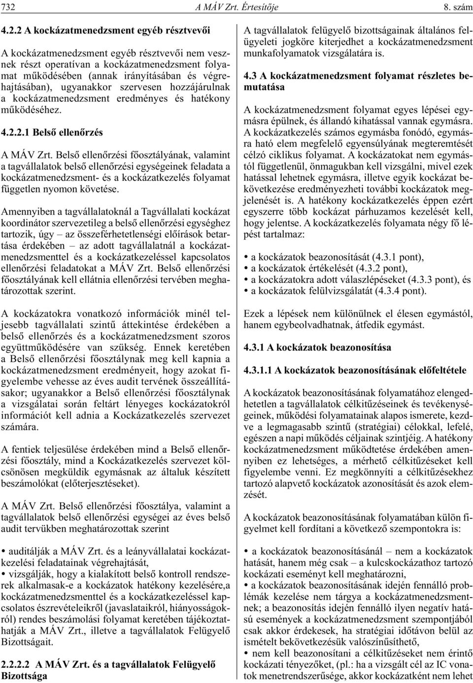 Belsô ellenôrzési fôosztályának, valamint a tagvállalatok belsô ellenôrzési egységeinek feladata a kockázatmenedzsment- és a kockázatkezelés folyamat független nyomon követése.