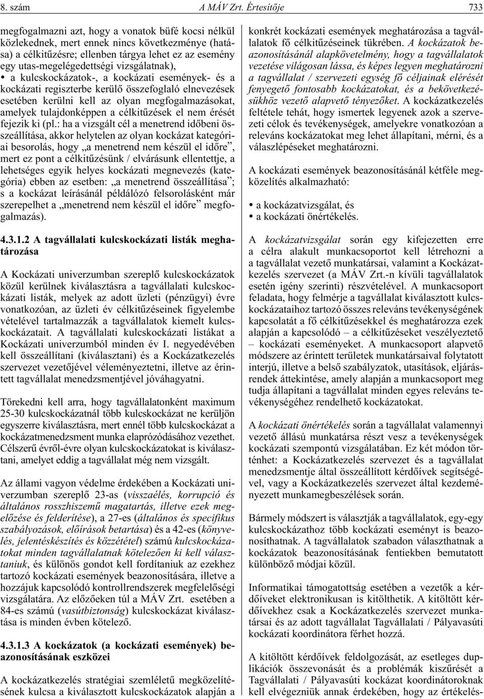 vizsgálatnak), a kulcskockázatok-, a kockázati események- és a kockázati regiszterbe kerülô összefoglaló elnevezések esetében kerülni kell az olyan megfogalmazásokat, amelyek tulajdonképpen a