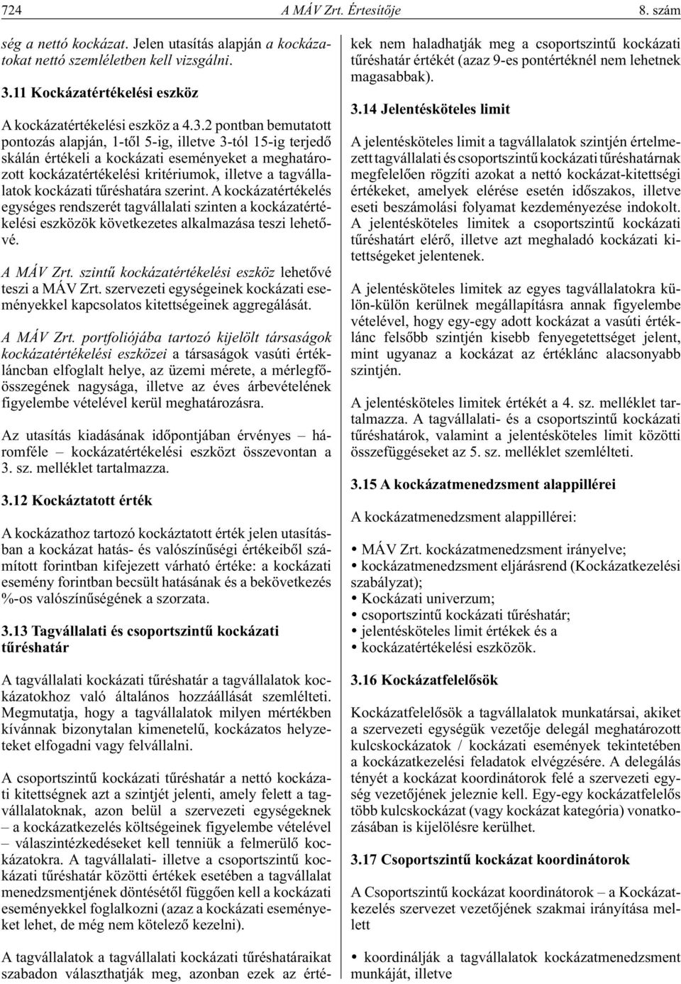 2 pontban bemutatott pontozás alapján, 1-tôl 5-ig, illetve 3-tól 15-ig terjedô skálán értékeli a kockázati eseményeket a meghatározott kockázatértékelési kritériumok, illetve a tagvállalatok