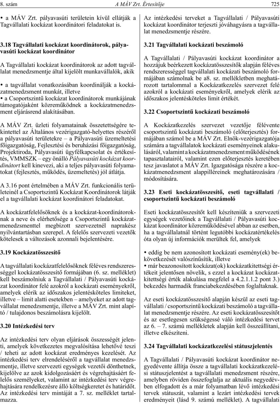 vonatkozásában koordinálják a kockázatmenedzsment munkát, illetve a Csoportszintû kockázat koordinátorok munkájának támogatójaként közremûködnek a kockázatmenedzsment eljárásrend alakításában.