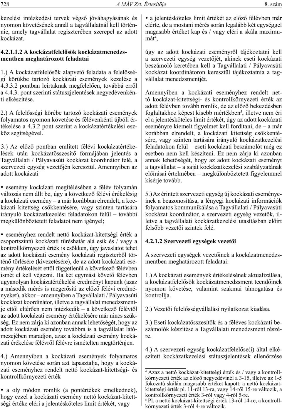 1.2 A kockázatfelelôsök kockázatmenedzsmentben meghatározott feladatai 1.) A kockázatfelelôsök alapvetô feladata a felelôsségi körükbe tartozó kockázati események kezelése a 4.3.