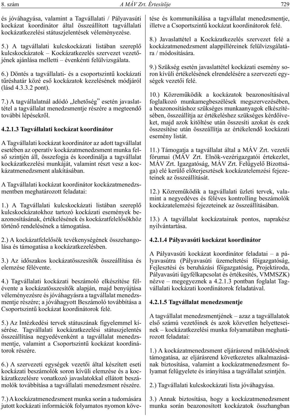 ) Döntés a tagvállalati- és a csoportszintû kockázati tûréshatár közé esô kockázatok kezelésének módjáról (lásd 4.3.3.2 pont). 7.