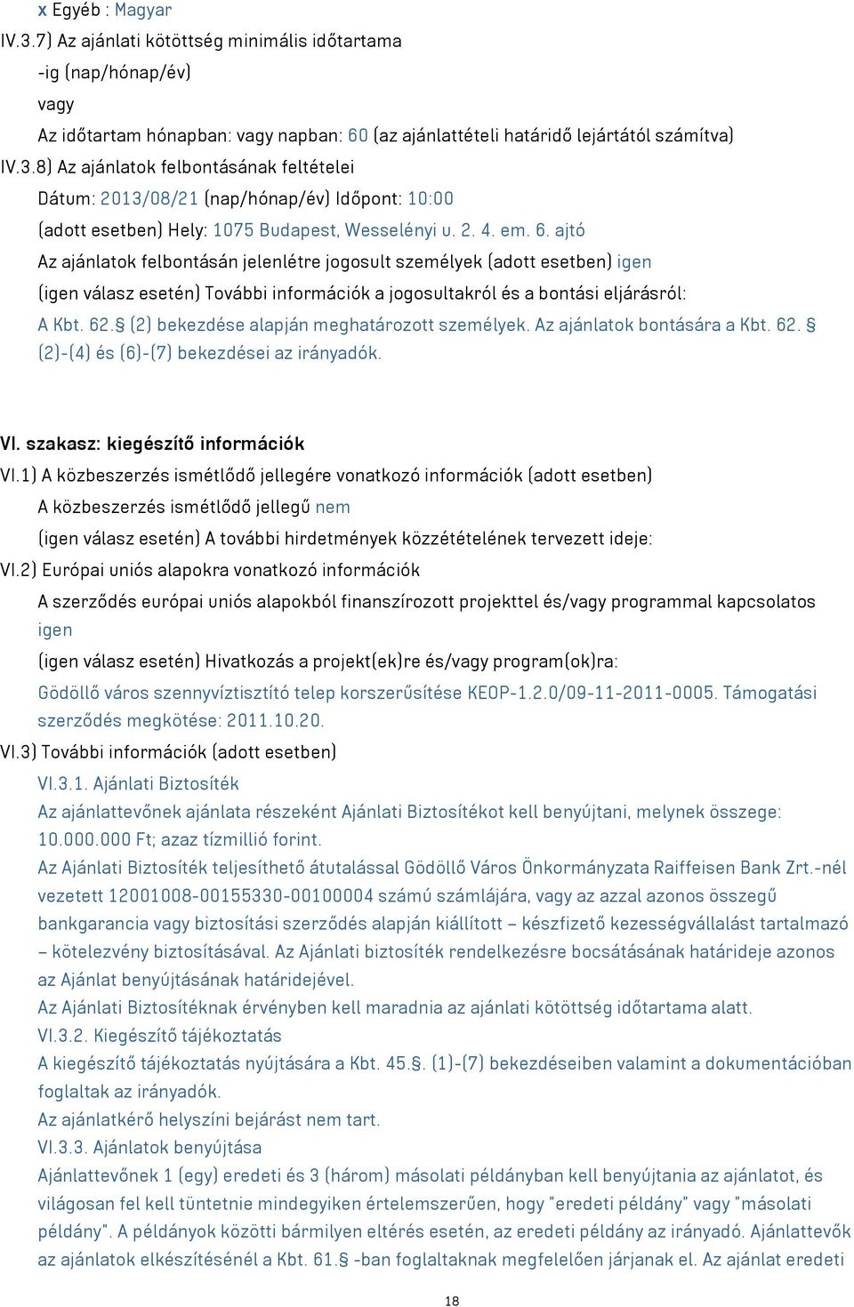 (2) bekezdése alapján meghatározott személyek. Az ajánlatok bontására a Kbt. 62. (2)-(4) és (6)-(7) bekezdései az irányadók. VI. szakasz: kiegészítő információk VI.