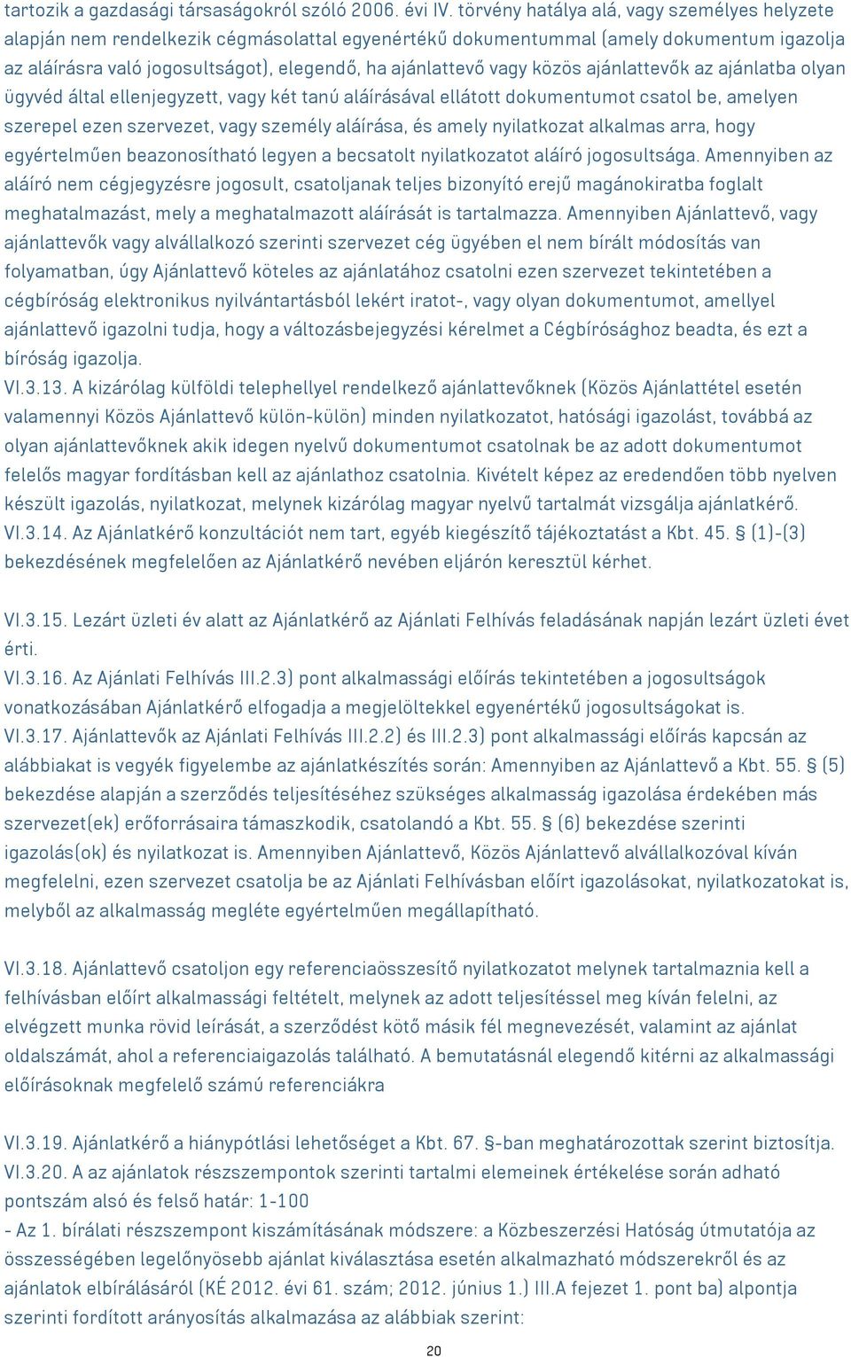 közös ajánlattevők az ajánlatba olyan ügyvéd által ellenjegyzett, vagy két tanú aláírásával ellátott dokumentumot csatol be, amelyen szerepel ezen szervezet, vagy személy aláírása, és amely