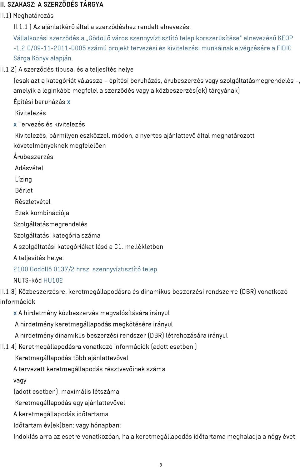 -2011-0005 számú projekt tervezési és kivitelezési munkáinak elvégzésére a FIDIC Sárga Könyv alapján. II.1.2) A szerződés típusa, és a teljesítés helye (csak azt a kategóriát válassza építési