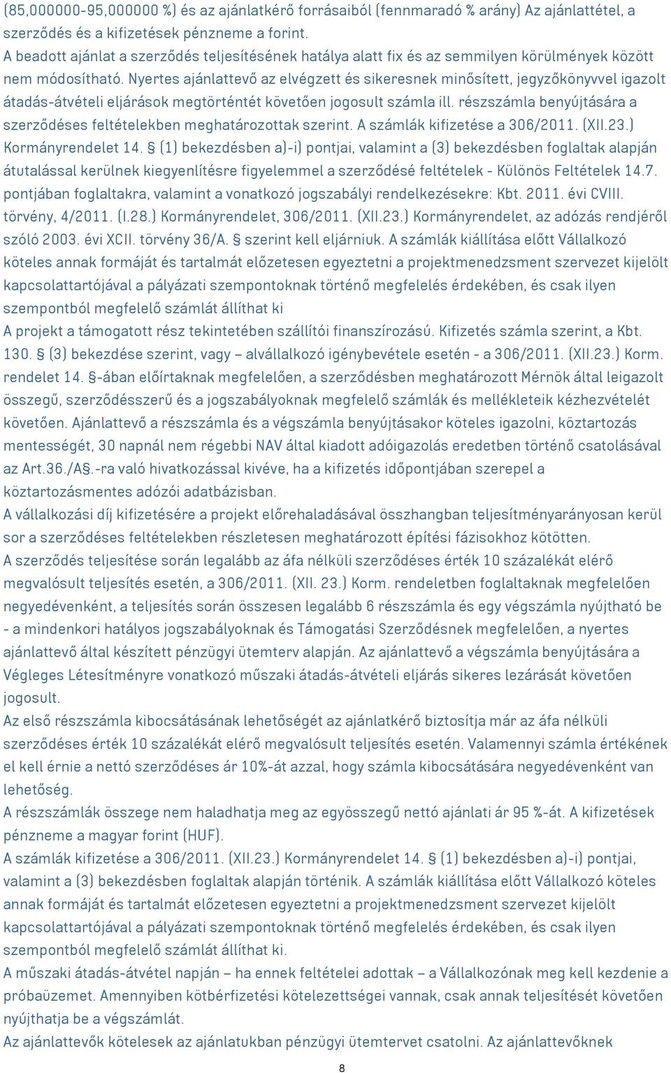 Nyertes ajánlattevő az elvégzett és sikeresnek minősített, jegyzőkönyvvel igazolt átadás-átvételi eljárások megtörténtét követően jogosult számla ill.