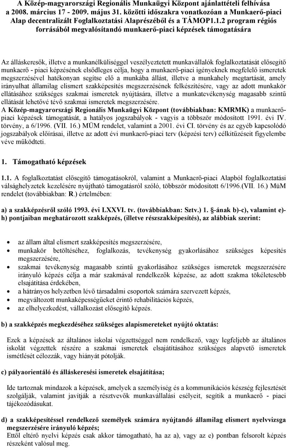 1.2 program régiós forrásából megvalósítandó munkaerı-piaci képzések támogatására Az álláskeresık, illetve a munkanélküliséggel veszélyeztetett munkavállalók foglalkoztatását elısegítı munkaerı -