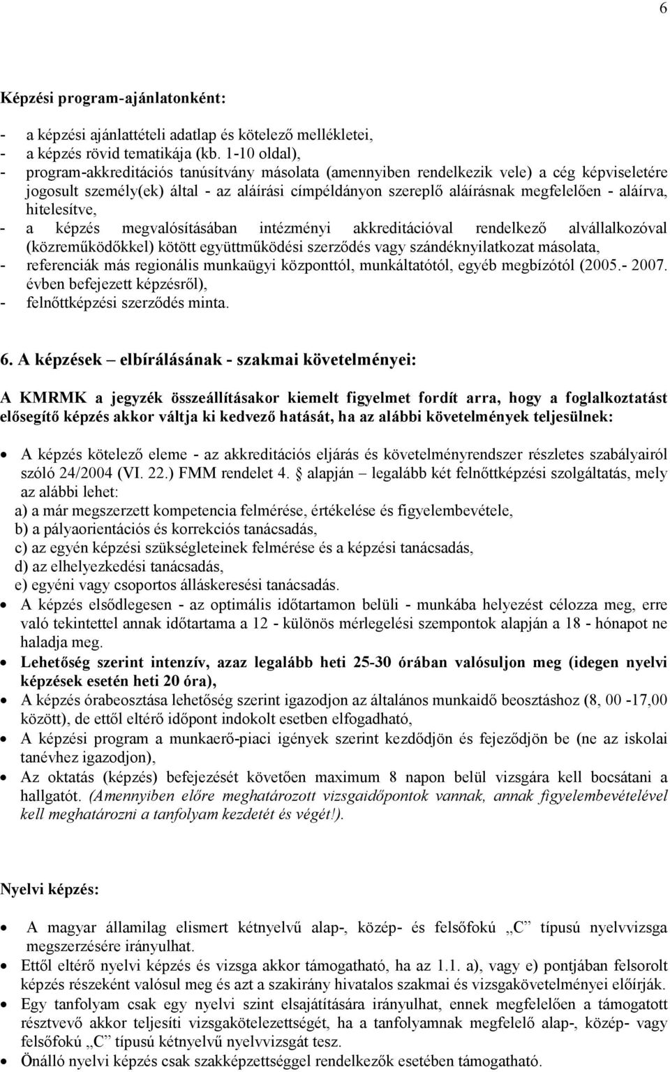 aláírva, hitelesítve, - a képzés megvalósításában intézményi akkreditációval rendelkezı alvállalkozóval (közremőködıkkel) kötött együttmőködési szerzıdés vagy szándéknyilatkozat másolata, -