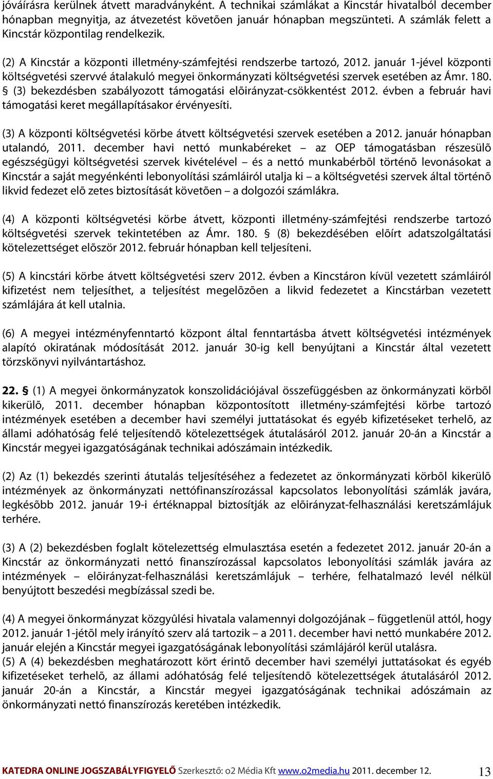 január 1-jével központi költségvetési szervvé átalakuló megyei önkormányzati költségvetési szervek esetében az Ámr. 180. (3) bekezdésben szabályozott támogatási elõirányzat-csökkentést 2012.