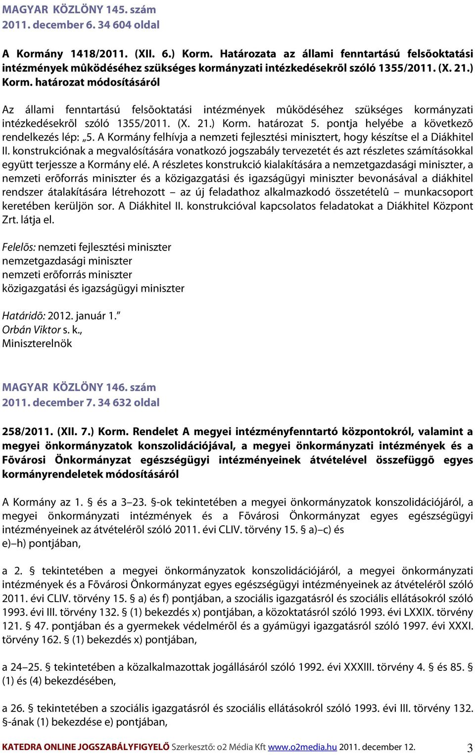 határozat módosításáról Az állami fenntartású felsõoktatási intézmények mûködéséhez szükséges kormányzati intézkedésekrõl szóló 1355/2011. (X. 21.) Korm. határozat 5.