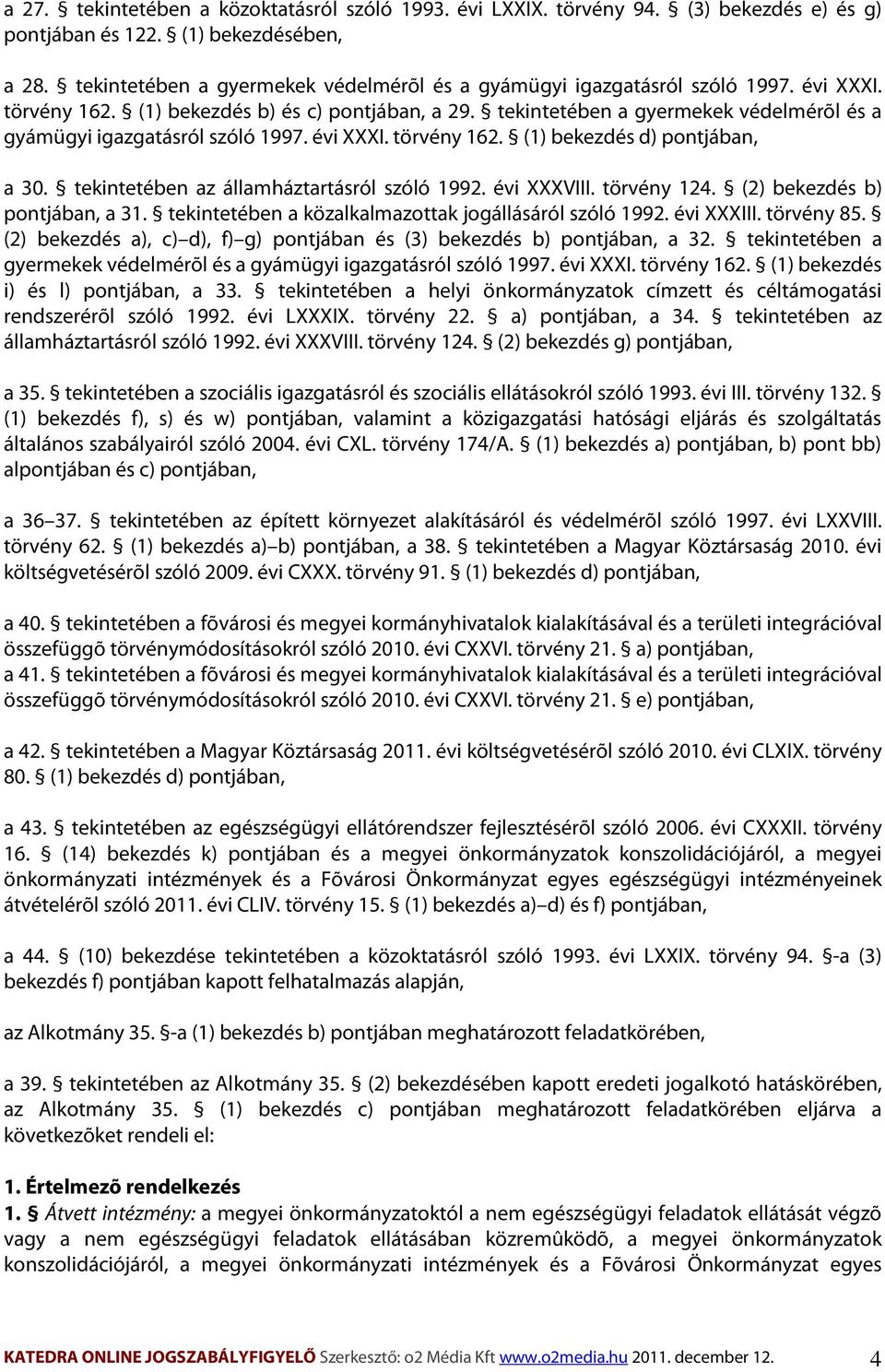 tekintetében a gyermekek védelmérõl és a gyámügyi igazgatásról szóló 1997. évi XXXI. törvény 162. (1) bekezdés d) pontjában, a 30. tekintetében az államháztartásról szóló 1992. évi XXXVIII.