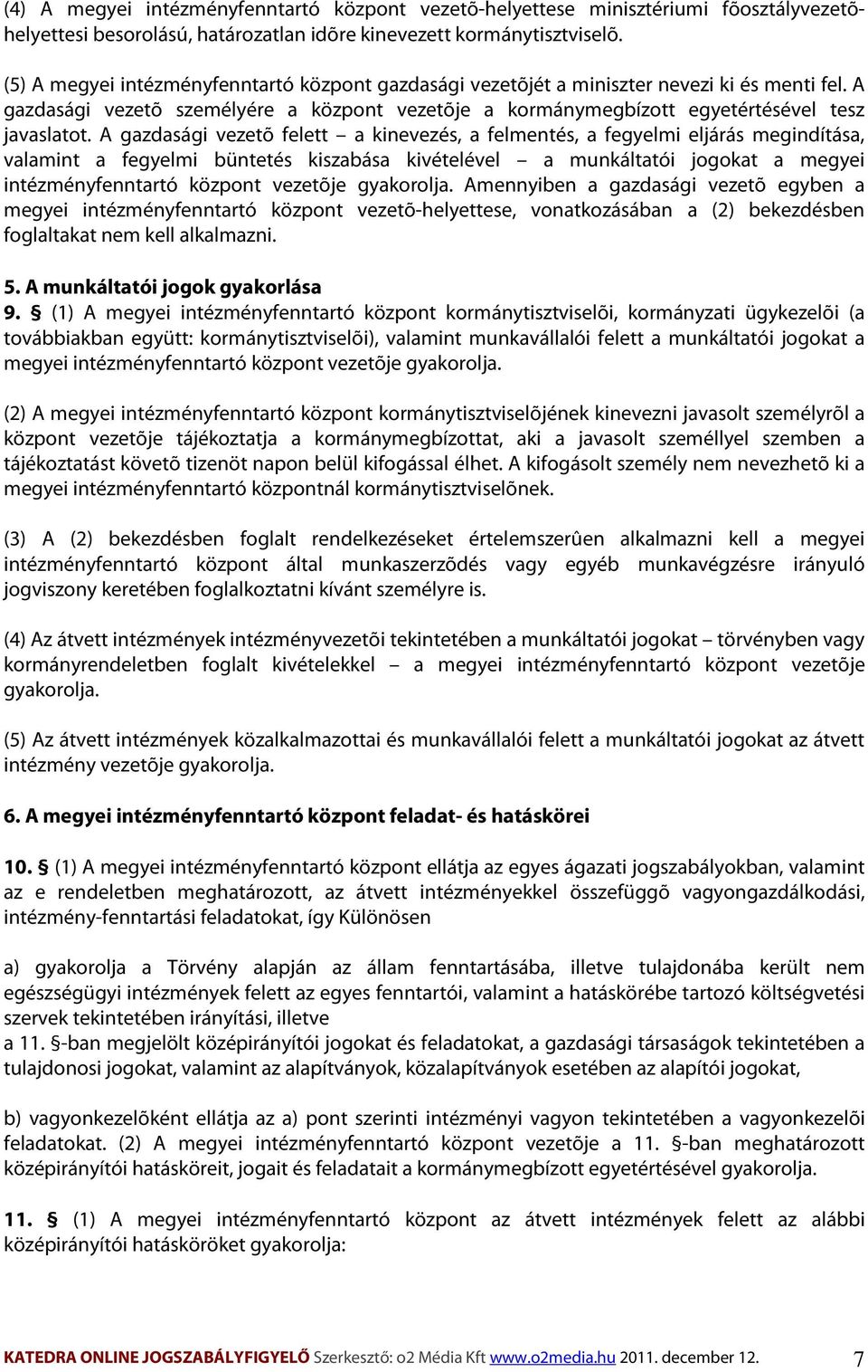 A gazdasági vezetõ felett a kinevezés, a felmentés, a fegyelmi eljárás megindítása, valamint a fegyelmi büntetés kiszabása kivételével a munkáltatói jogokat a megyei intézményfenntartó központ