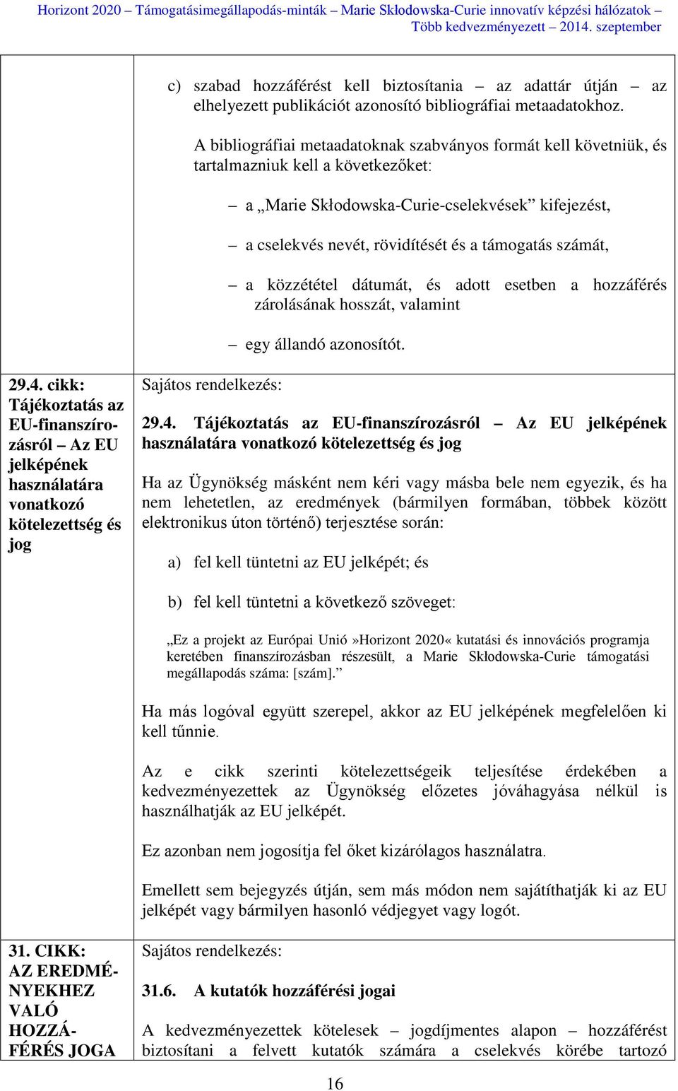 számát, a közzététel dátumát, és adott esetben a hozzáférés zárolásának hosszát, valamint egy állandó azonosítót. 29.4.