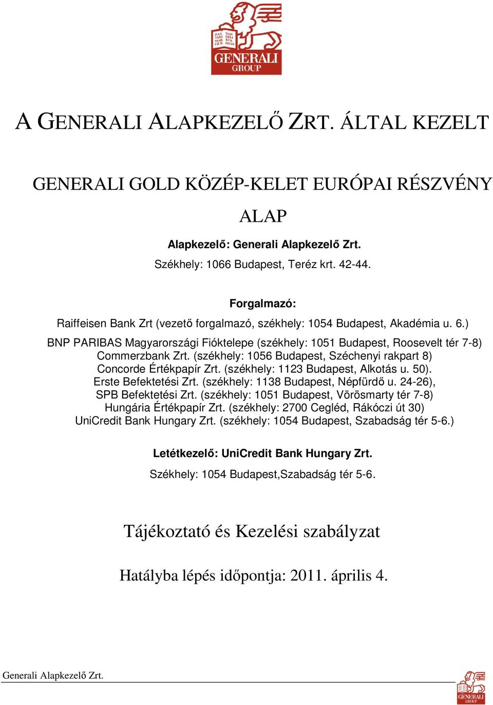 (székhely: 1056 Budapest, Széchenyi rakpart 8) Concorde Értékpapír Zrt. (székhely: 1123 Budapest, Alkotás u. 50). Erste Befektetési Zrt. (székhely: 1138 Budapest, Népfürdı u.