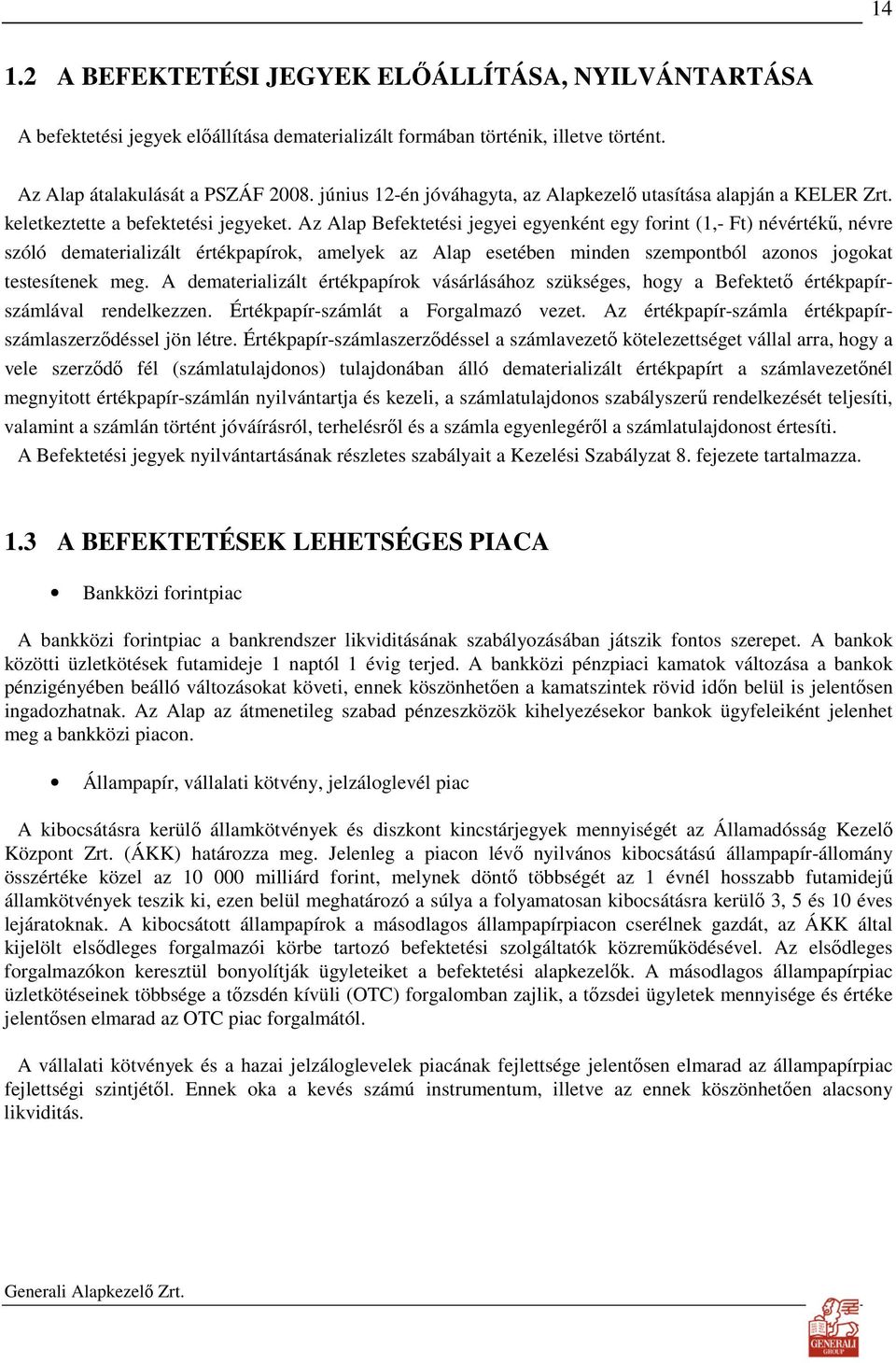 Az Alap Befektetési jegyei egyenként egy forint (1,- Ft) névértékő, névre szóló dematerializált értékpapírok, amelyek az Alap esetében minden szempontból azonos jogokat testesítenek meg.