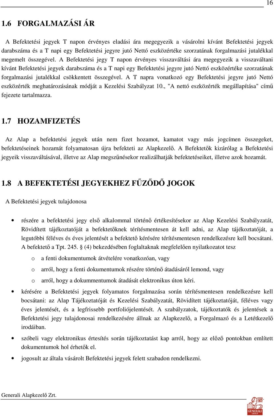 A Befektetési jegy T napon érvényes visszaváltási ára megegyezik a visszaváltani kívánt Befektetési jegyek darabszáma és a T napi egy Befektetési jegyre jutó Nettó eszközértéke szorzatának