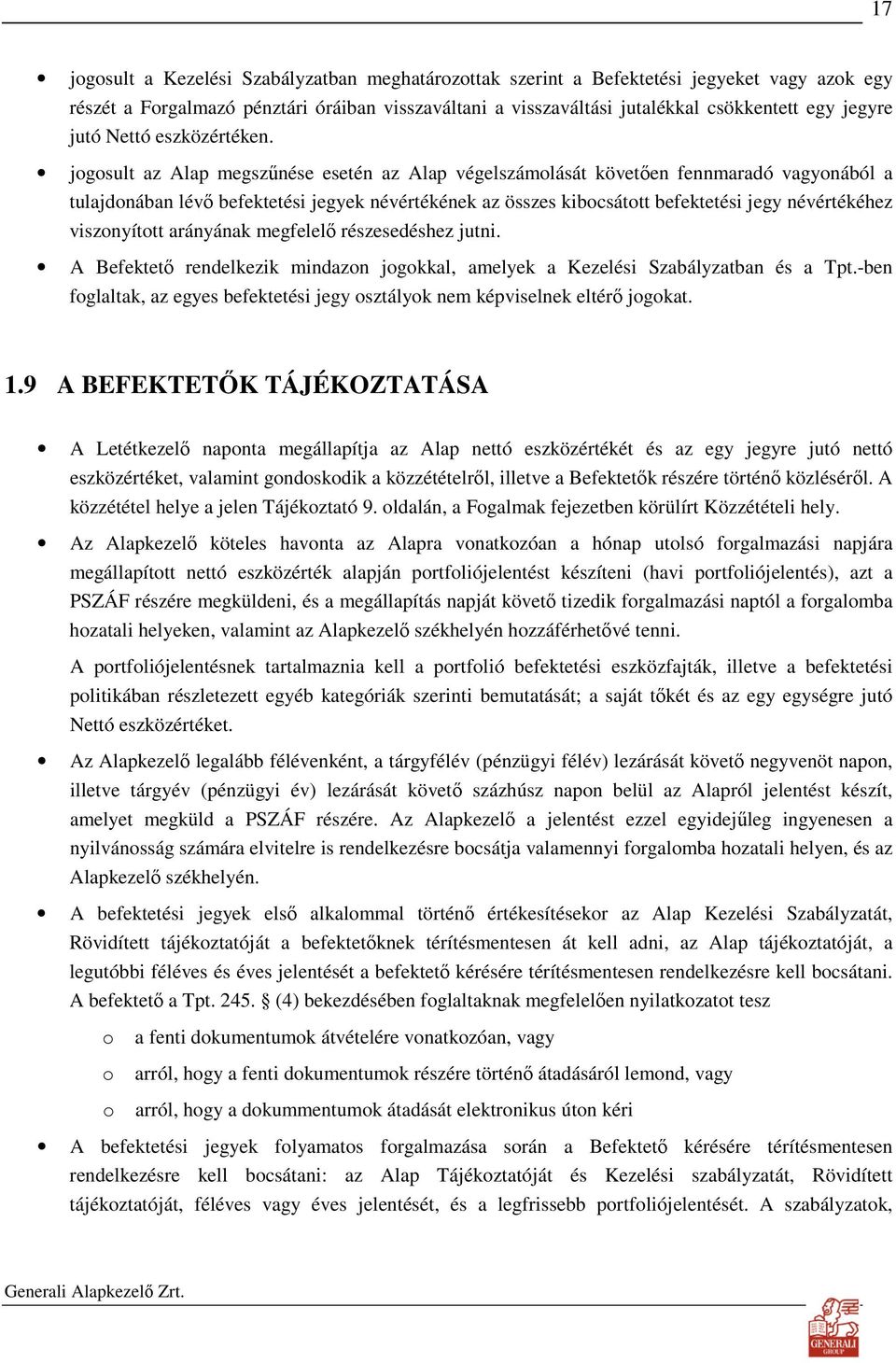 jogosult az Alap megszőnése esetén az Alap végelszámolását követıen fennmaradó vagyonából a tulajdonában lévı befektetési jegyek névértékének az összes kibocsátott befektetési jegy névértékéhez