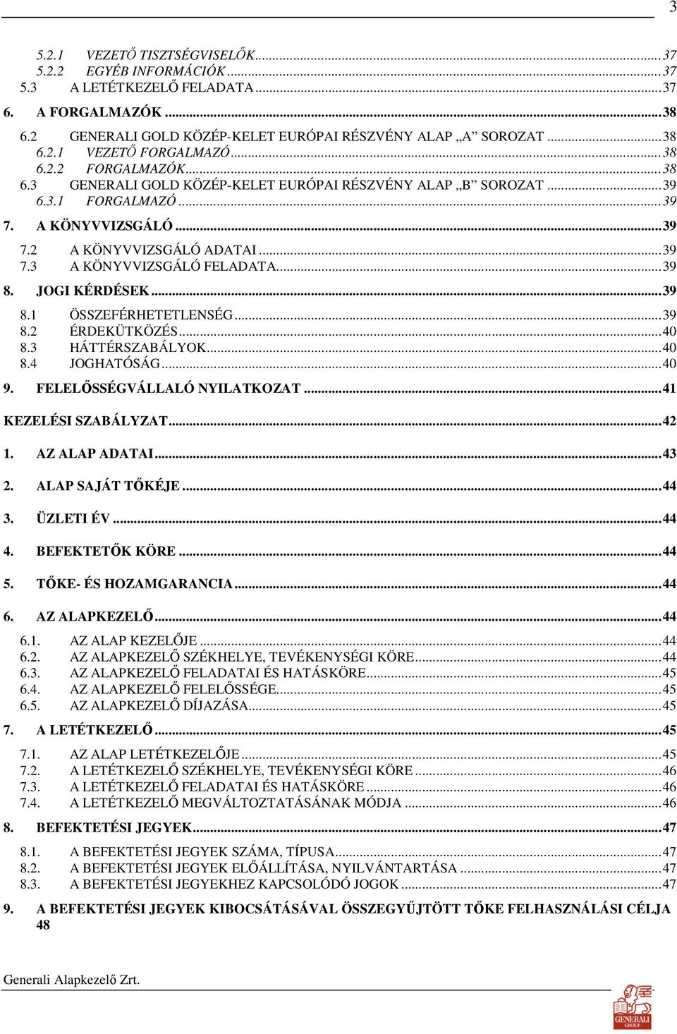 ..39 8. JOGI KÉRDÉSEK...39 8.1 ÖSSZEFÉRHETETLENSÉG...39 8.2 ÉRDEKÜTKÖZÉS...40 8.3 HÁTTÉRSZABÁLYOK...40 8.4 JOGHATÓSÁG...40 9. FELELİSSÉGVÁLLALÓ NYILATKOZAT...41 KEZELÉSI SZABÁLYZAT...42 1.