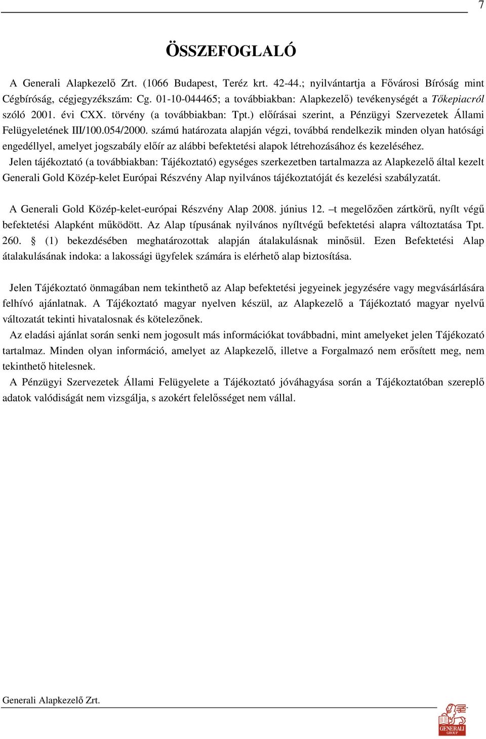 054/2000. számú határozata alapján végzi, továbbá rendelkezik minden olyan hatósági engedéllyel, amelyet jogszabály elıír az alábbi befektetési alapok létrehozásához és kezeléséhez.