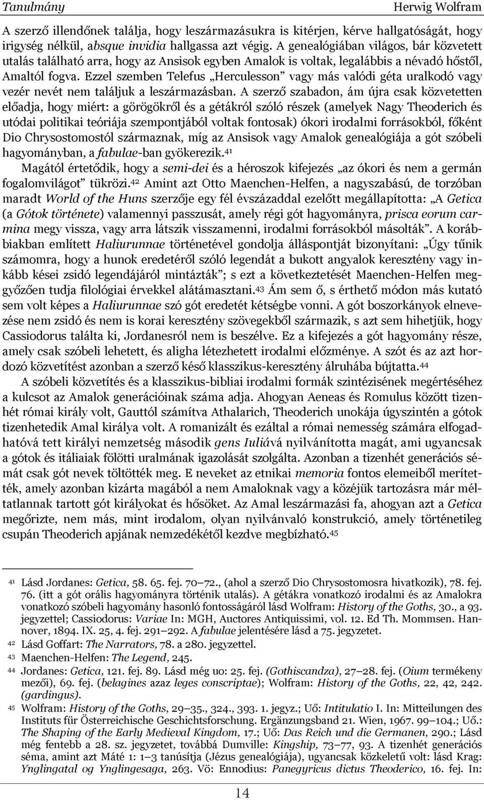 Ezzel szemben Telefus Herculesson vagy más valódi géta uralkodó vagy vezér nevét nem találjuk a leszármazásban.