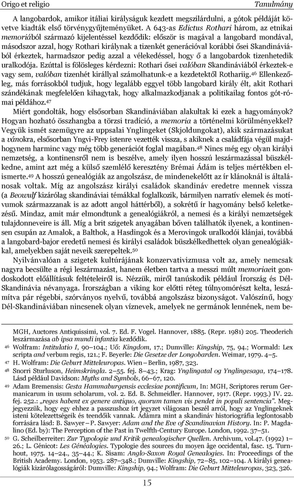 ősei Skandináviából érkeztek, harmadszor pedig azzal a vélekedéssel, hogy ő a langobardok tizenhetedik uralkodója.