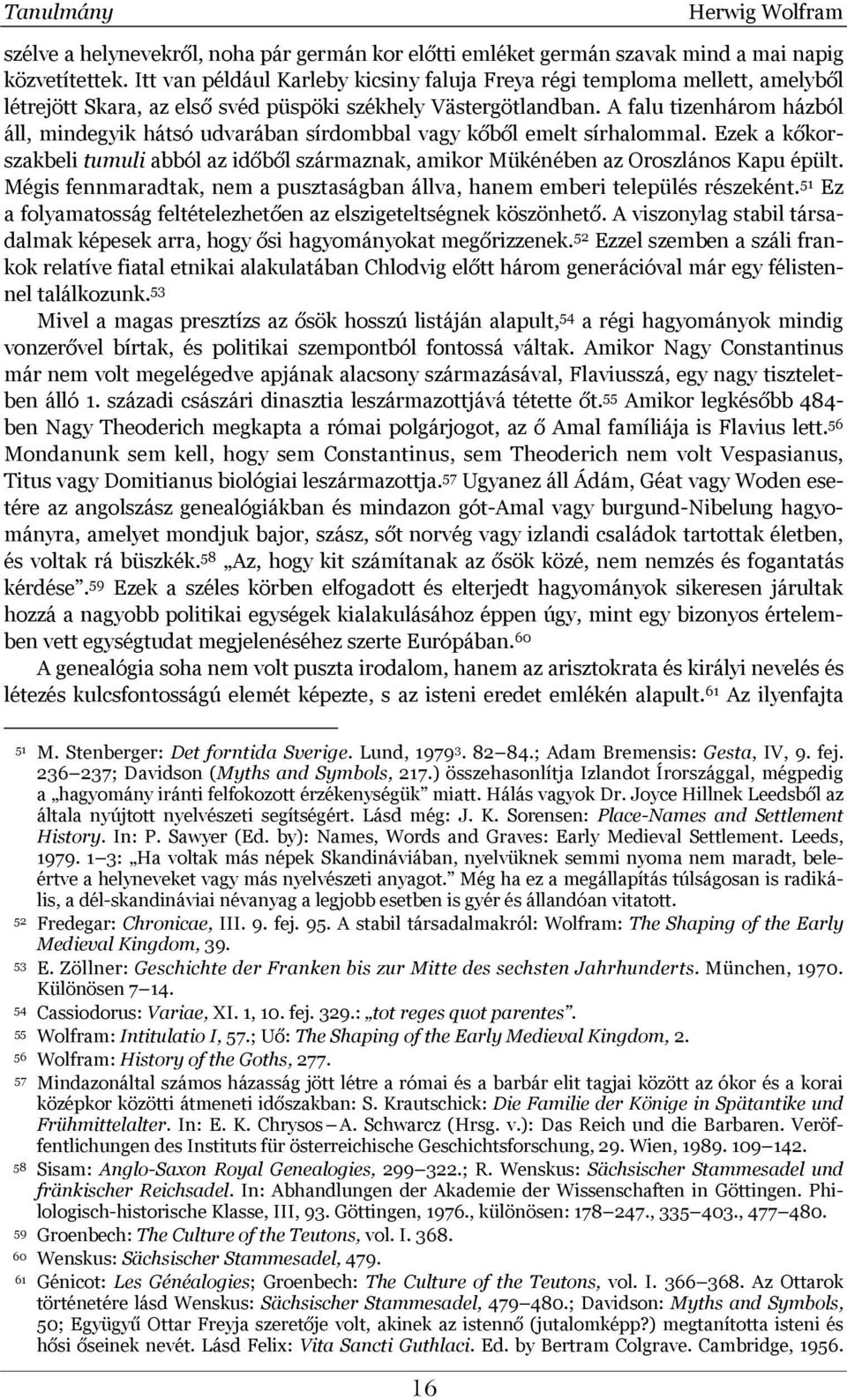 A falu tizenhárom házból áll, mindegyik hátsó udvarában sírdombbal vagy kőből emelt sírhalommal. Ezek a kőkorszakbeli tumuli abból az időből származnak, amikor Mükénében az Oroszlános Kapu épült.