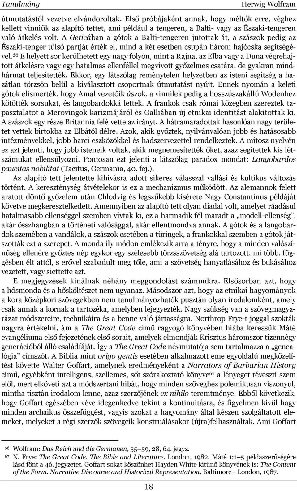 A Geticában a gótok a Balti-tengeren jutottak át, a szászok pedig az Északi-tenger túlsó partját érték el, mind a két esetben csupán három hajócska segítségével.