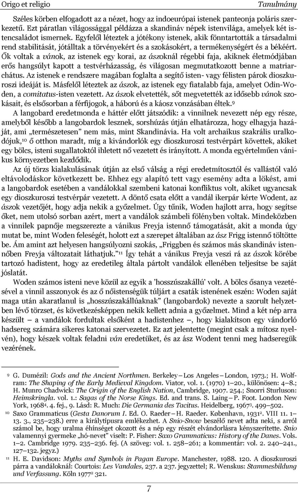Ők voltak a vánok, az istenek egy korai, az ászoknál régebbi faja, akiknek életmódjában erős hangsúlyt kapott a testvérházasság, és világosan megmutatkozott benne a matriarchátus.
