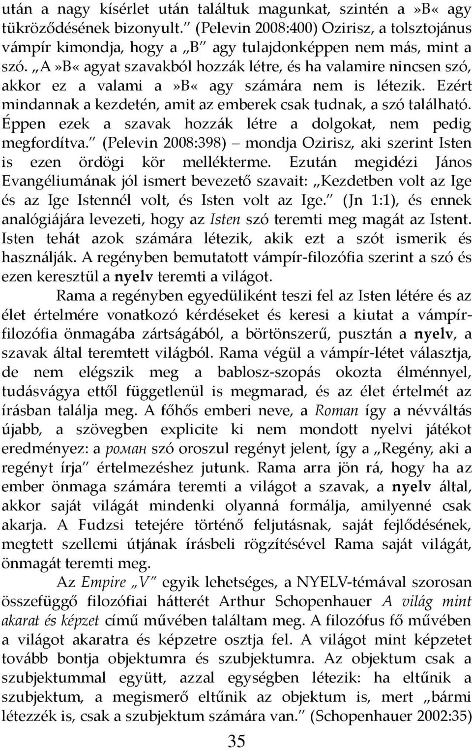 Éppen ezek a szavak hozz{k létre a dolgokat, nem pedig megfordítva. (Pelevin 2008:398) mondja Ozirisz, aki szerint Isten is ezen ördögi kör mellékterme.