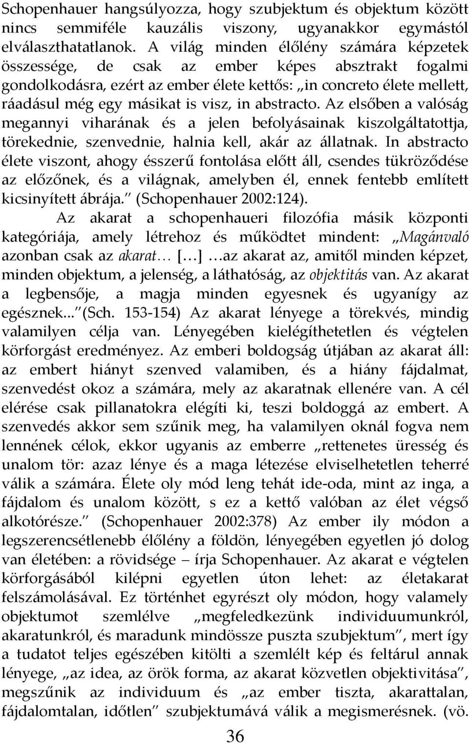 in abstracto. Az elsőben a valós{g megannyi vihar{nak és a jelen befoly{sainak kiszolg{ltatottja, törekednie, szenvednie, halnia kell, ak{r az {llatnak.