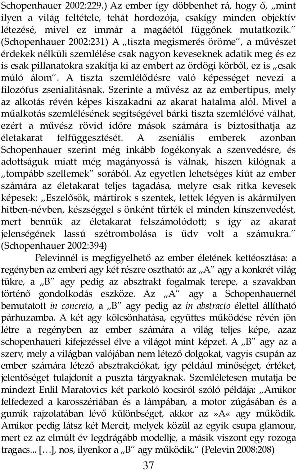 csak múló {lom. A tiszta szemlélődésre való képességet nevezi a filozófus zsenialit{snak. Szerinte a művész az az embertípus, mely az alkot{s révén képes kiszakadni az akarat hatalma alól.