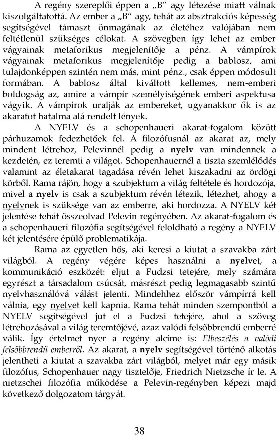 A szövegben így lehet az ember v{gyainak metaforikus megjelenítője a pénz. A v{mpírok v{gyainak metaforikus megjelenítője pedig a bablosz, ami tulajdonképpen szintén nem m{s, mint pénz.