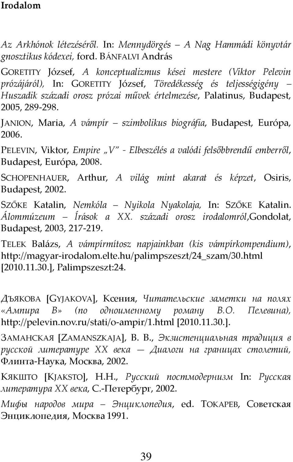 Palatinus, Budapest, 2005, 289-298. JANION, Maria, A v{mpír szimbolikus biogr{fia, Budapest, Európa, 2006.