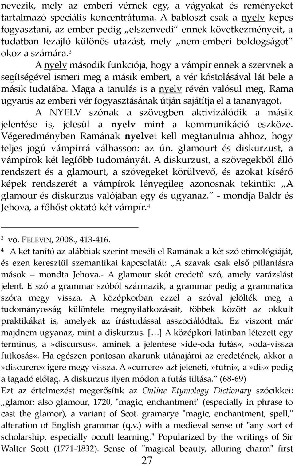 3 A nyelv m{sodik funkciója, hogy a v{mpír ennek a szervnek a segítségével ismeri meg a m{sik embert, a vér kóstol{s{val l{t bele a m{sik tudat{ba.