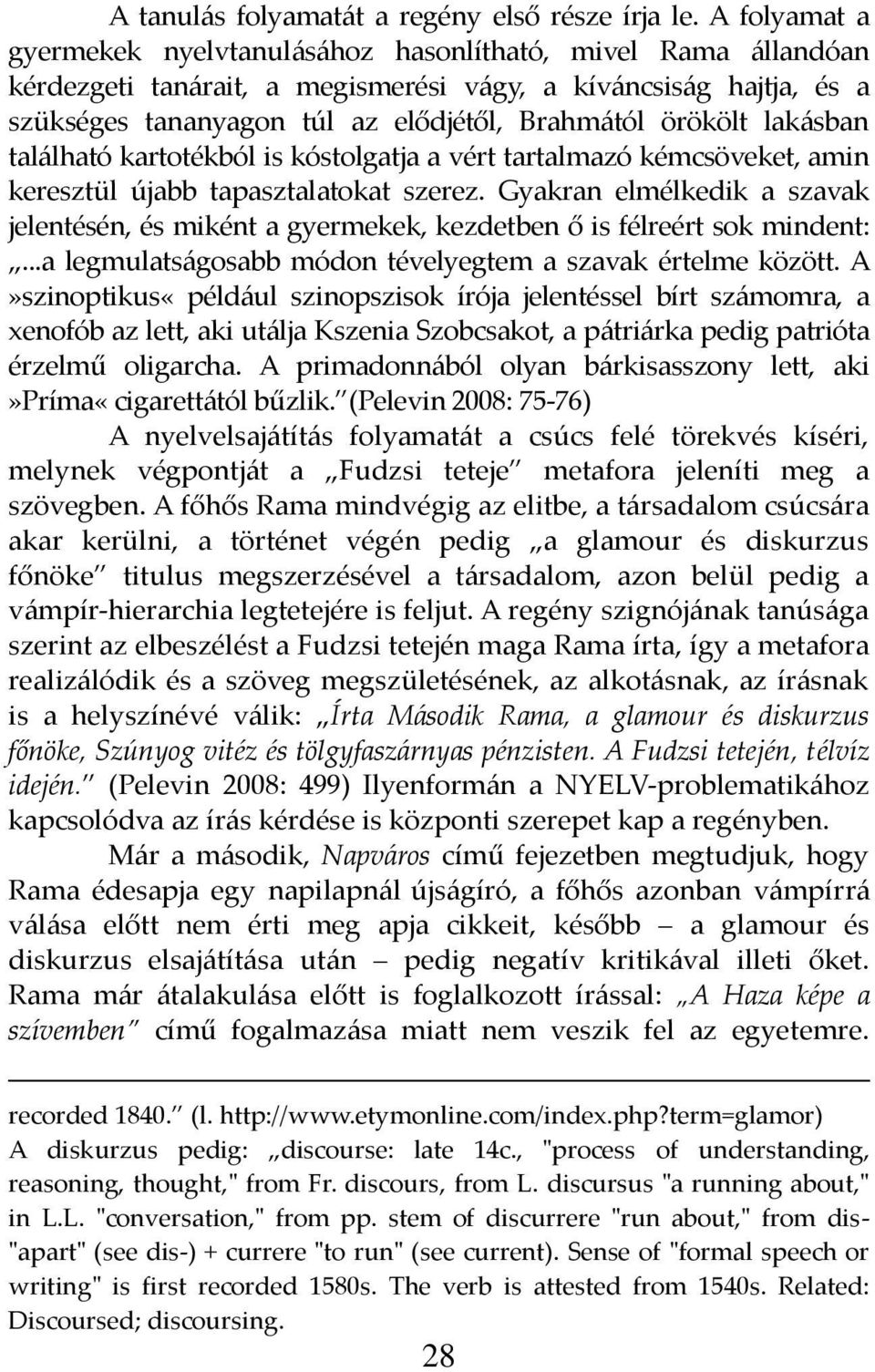 lak{sban tal{lható kartotékból is kóstolgatja a vért tartalmazó kémcsöveket, amin keresztül újabb tapasztalatokat szerez.