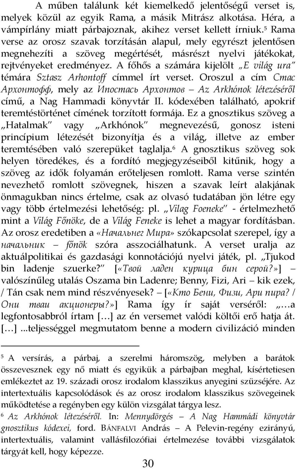 A főhős a sz{m{ra kijelölt E vil{g ura tém{ra Sztasz Arhontoff címmel írt verset. Oroszul a cím Стас Архонтофф, mely az Ипостась Архонтов Az Arkhónok létezéséről című, a Nag Hammadi könyvt{r II.
